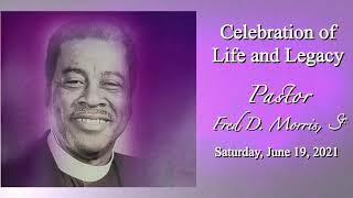 06.19.2021 Celebration of Life and Legacy:  Pastor Fred D. Morris, Sr.