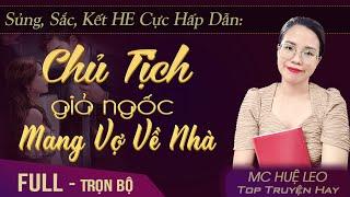 Chủ Tịch Giả Ngốc Đem Vợ Về Nhà FULL | Nghe đọc truyện ngôn tình kết thúc ngọt ngào cực hay #hueleo