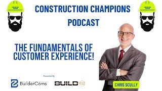 The Fundamentals of Customer Experience! Construction Champions Podcast 2-76 Chris Scully