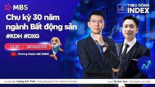 CHU KỲ 30 NĂM NGÀNH BẤT ĐỘNG SẢN #KDH #DXG | THEO DÒNG INDEX 18.06.2025