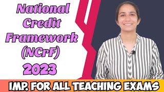 National Credit Framework (NCrF), 2023 | In Detail | Imp for All Teaching Exams @InculcateLearning