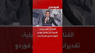 القناة 11 الإسرائيلية: تقديرات بأن مفاعل فوردو النووي أصبح خارج الخدمة