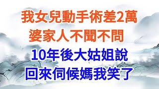 女兒動手術差2萬，婆家人不聞不問，10年後大姑姐說：回來伺候媽我笑了【墨香故事】#情感故事#婆媳關系#家庭生活#爽文#正能量 #流量 #家族恩怨 #故事頻道 #故事分享 #情感