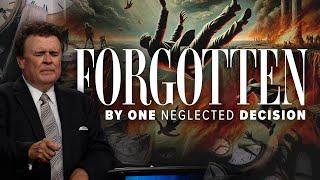 Forgotten by One Neglected Decision | Pastor John Kilpatrick