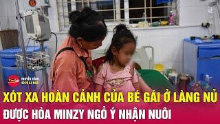 Xót xa hoàn cảnh bé gái làng Nủ được Hòa Minzy ngỏ ý nhận nuôi: Gia đình 5 người đều mất