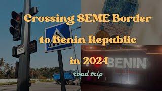 All You Need To Cross SEME Border Into Benin Republic In 2024