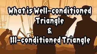 What is Well conditioned Triangle & Ill conditioned Triangle ?