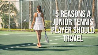 WHY JUNIOR TENNIS PLAYERS SHOULD TRAVEL | TOP 5 REASONS