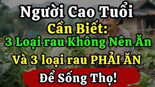 Người già, 3 Loại rau KHÔNG NÊN ĂN - Và 3 Loại rau PHẢI ĂN để sống Thọ!