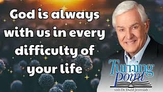 God is always with us in every difficulty of your life - Dr. David Jeremiah