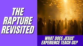 The Rapture Revisited - What Does Jesus' Experience Teach Us?