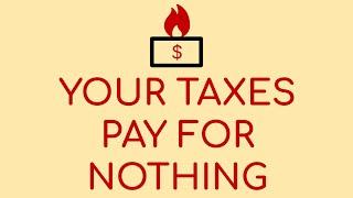 Your Taxes Pay for Nothing