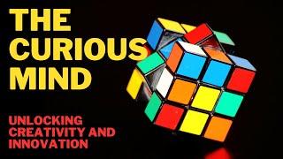 The Curious Mind | Unlocking Creativity and Innovation | The Power of Curiosity