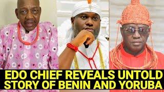 EDO CHIEF REVEALS UNTOLD HISTORY OF BENIN KINGDOM AND YORUBA ILE IFE ODUDUWA AND GREAT OBA EWUARE