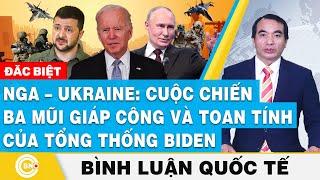 Bình luận quốc tế | Nga – Ukraine: Cuộc chiến ba mũi giáp công và toan tính của Tổng thống Biden