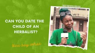 Can you date the child of an Herbalist | Blackdrum TV Voxpop | You say What