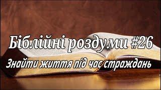 Знайти життя під час страждань "Біблійні роздуми" #26