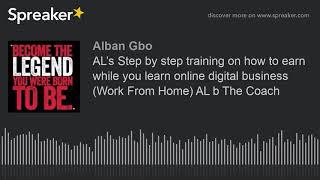 AL’s Step by step training on how to earn while you learn online digital business (Work From Home) A