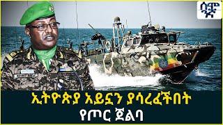 Ethiopia ኢትዮጵያ አይኗን ያሳረፈችበት  የጦር ጀልባ | Semonigna