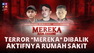 TERROR "MEREKA" DIBALIK AKTIFNYA RUMAH SAKIT | MEREKA ADA DISINI