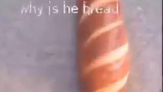 why is he bread?