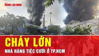 Cháy lớn tại nhà hàng tiệc cưới Royal Center ở TP.HCM | Tin tức