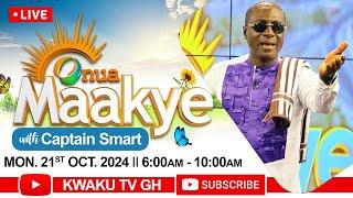 ONUA MAAKYE WITH CAPTAIN SMART LIVE TODAY ON KWAKU TV GH || 21 - 10 - 2024.