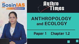 Anthro Times | Anthropology & Ecology | Paper 1, Chapter 1.2 | SosinIAS Academy |