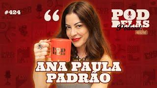 ANA PAULA PADRÃO - PODDELAS PODCAST SHOW #424