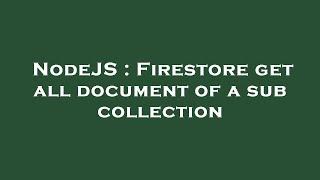 NodeJS : Firestore get all document of a sub collection