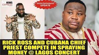 RICK ROSS AND CUBANA CHIEF PRIEST COMPETE IN SPRAYING MONEY @ LAGOS CONCERT