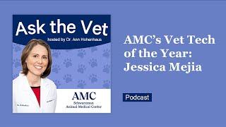 Ask the Vet: AMC's Vet Tech of the Year, Jessica Mejia