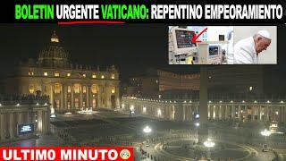 BOLETIN URGENTE VATICANO: EL PAPA EMPEORA REPENTINAMENTE!