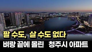 출구가 없는 청주시 아파트 시장, 살 수도 팔 수도 없는 막막한 지경 [아파트매매 부동산 하락 폭락]