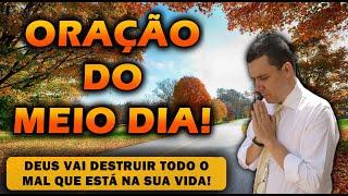 (()) ORAÇÃO DO MEIO DIA  DEUS VAI DESTRUIR TODO O MAL QUE ESTÁ NA SUA VIDA!