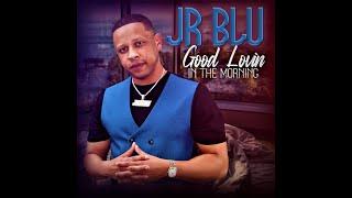 JR BLU Good Lovin In The Morning