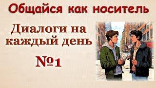 Общайся как носитель / Диалоги на английском  № 1.