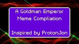 Goldman Emperor Meme Compilation