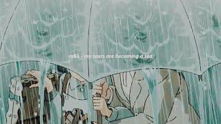 my tears are becoming a sea [slowed + rain]