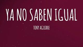 Tony Aguirre - Ya No Saben Igual (Letra/Lyrics)