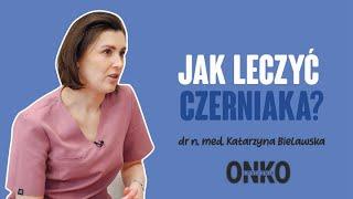 Jak wygląda leczenie czerniaka? | ONKOlogicznie odc. 8