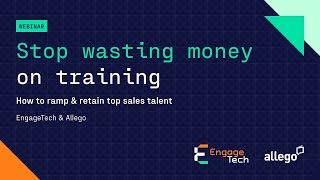 Webinar: Stop Wasting Money on Training: How to Ramp & Retain Sales Talent  | EngageTech &  Allego