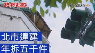 熱線追蹤 - 北市違建 年拆五千件