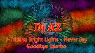 Dj AZ  - J-Trick vs Bright Light - Never Say Goodbye Rambo