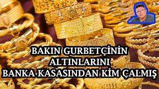 Bakın Gurbetçinin Banka Kasasından Altınları Kim Çalmış!