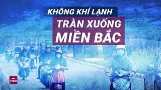  Không khí lạnh đang tràn về miền Bắc: Nhiệt độ giảm đến mức nào, kéo dài trong bao lâu? | VTC Now