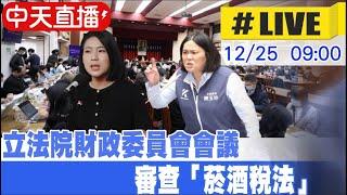 【中天直播#LIVE】立法院財政委員會會議 審查「菸酒稅法」｜ 財政委員會 20241225@中天新聞CtiNews