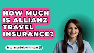 How Much Is Allianz Travel Insurance? -  InsuranceGuide360.com