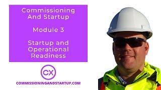 Commissioning and Startup 3-Day Mini Course - Module 3 - Startup and Operational Readiness