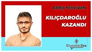 BARIŞ PEHLİVAN - Kılıçdaroğlu Kazandı * Sesli Köşe Yazısı Dinle *